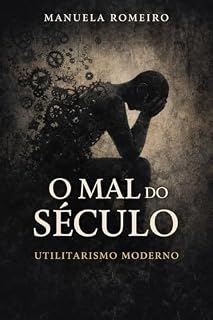 Livro O Mal do Século: Utilitarismo Moderno