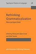 Rethinking Grammaticalization. New perspectives & Theoretical and Empirical Issues in Grammaticalization: Rethinking Grammaticalization: New perspectives (Typological Studies in Language, Vol. 76)
