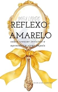 Livro Meu Lindo Reflexo Amarelo: sobre crescer invisível e aprender a viver depois