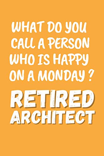 What Do You Call A Person Who Is Happy On A Monday Architect Retired Funny Architect Perfect Gift For Retired Womens Or Mens Yallow White Blank Small Paperback