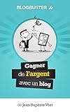 BlogBuster : Gagner de l'Argent avec un Blog (French Edition) by Jean-Baptiste Viet