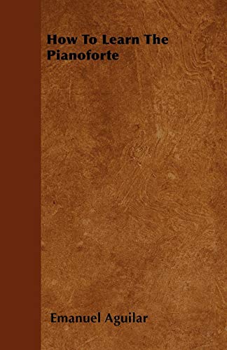 How To Learn The Pianoforte -  Emanuel Aguilar, Paperback