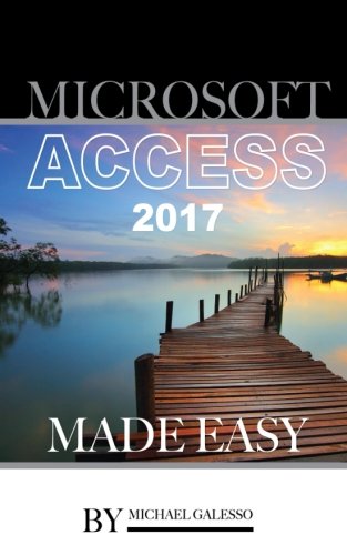 Microsoft Access 2017: Made Easy, by Michael Galesso Microsoft Access 2017: Made Easy, by Michael Galesso
