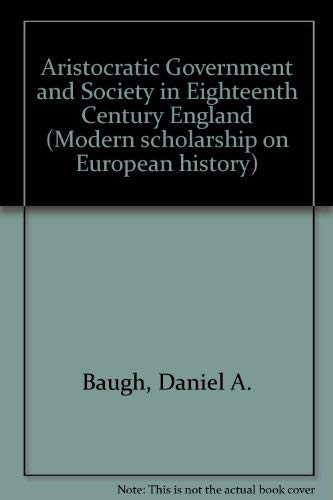 Aristocratic Government And Society In Eighteenth Century England The Foundations Of Stability Modern Scholarship On European History Baugh Daniel A 9780531055779 Amazon Com Books