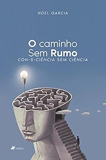 Livro O caminho Sem Rumo: Con-s-ciência Sem Ciência
