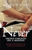 Never Order Chicken On A Monday: Kitchen Chronicles of an Undercover Food Critic by Matthew Evans