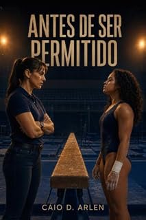 Livro Antes de Ser Permitido: Romance sáfico adulto — a técnica, a ginasta e noventa e um dias que ninguém podia saber