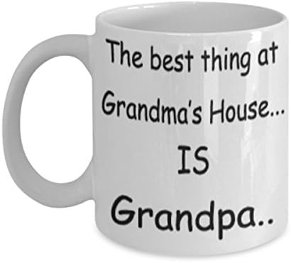 The Best Thing At Grandma's House Is Grandpa Mug White Unique Birthday, Special Or Funny Occasion Gift. Best 11 Oz Ceramic Novelty Cup for Coffee, Tea Or Toddy