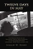 Twelve Days in May: The Untold Story of the Northern Thrust into Cambodia by 4th Infantry Division (Operation Binh Tay I) in May 1970