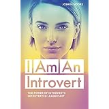 INTROVERT: I Am An Introvert: The Power of Introverts and Introverted Leadership.: A survival guide on managing stress and emotional anxiety for quiet people (The Art of Growth Book 8)