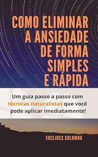 Livro Como eliminar a ansiedade de forma simples e rápida!: Um Guia passo a passo com quatro técnicas naturalistas que você pode aplicar imediatamente!