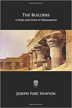The Builders: A Story and Study of Freemasonry, by Joseph Fort Newton The Builders: A Story and Study of Freemasonry, by Joseph Fort Newton