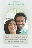 Marcia C. Inhorn, "The New Arab Man: Emergent Masculinities, Technologies, and Islam in the Middle East" (Princeton UP, 2012)