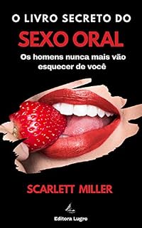 Livro O livro secreto do sexo oral: Os homens nunca mais vão esquecer de você