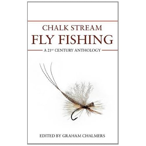 Chalk Stream Fly Fishing: A 21st Century Anthology Chalk Stream Fly Fishing: A 21st Century Anthology