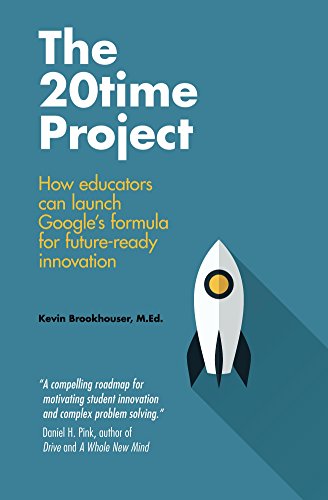 The 20Time Project: How educators and parents can launch Googleâ€™s formula for future-ready innovation
