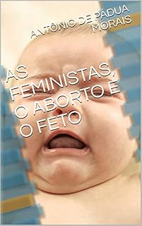 Livro AS FEMINISTAS, O ABORTO E O FETO