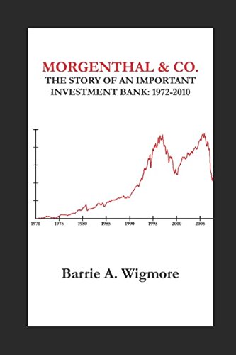 Morgenthal & Co. The Story of an Important Investment Bank 1972-2010 by Barrie A. Wigmore