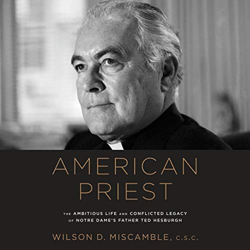 R.e.a.d American Priest: The Ambitious Life and Conflicted Legacy of Notre Dame's Father Ted Hesburgh T.X.T