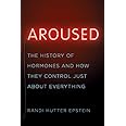 Aroused: The History of Hormones and How They Control Just About Everything