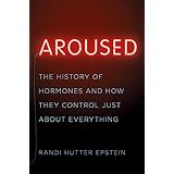 Aroused: The History of Hormones and How They Control Just About Everything