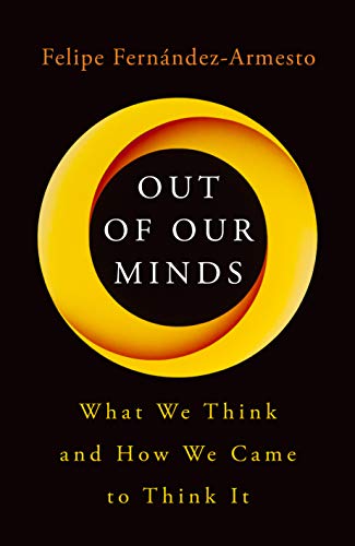 Out of Our Minds: What We Think and How We Came to Think It by [FernÃ¡ndez-Armesto, Felipe]