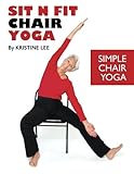 Sit N Fit Chair Yoga: Simple Chair Yoga by Ms Kristine Lee