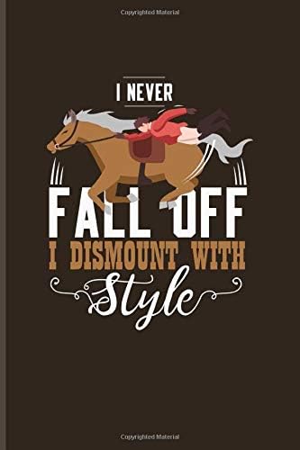 I Never Fall Off I Dismount With Style: Horse Saying Undated Planner | Weekly & Monthly No Year Pocket Calendar | Medium 6x9 Softcover | For Horseback & Horse Racing Fans Paperback – October 21, 2019