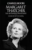 Margaret Thatcher: The Authorized Biography, Volume One: Not For Turning (Vol 1) by Charles Moore (23-Apr-2013) Hardcover