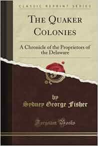 Amazon Com The Quaker Colonies A Chronicle Of The