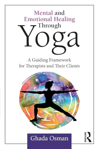 Mental and Emotional Healing Through Yoga: A Guiding Framework for Therapists and their Clients