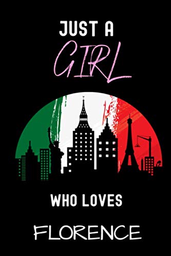 Just a Girl Who Loves Florence Notebook: Notebook Gift For Florence City Lovers On Valentine Day, Florence Italy City Diary 6 x 9 Inches , 110 Blank Lined Pages