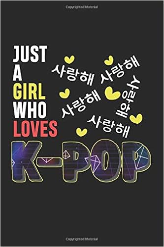 Amazon Com Just A Girl Who Loves Kpop Kpop Fan Saranghae Korea Kdrama Funny Gift Ideas Composition College Notebook And Diary To Write In 140 Pages Of Ruled Lined Blank Paper