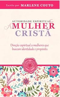 Livro AUTORIDADE ESPIRITUAL & A MULHER CRISTÃ: Direção espiritual a mulheres que buscam identidade e propósito.
