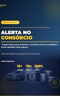 Livro Alerta no Consórcio: O Guia Completo Para Entender, Evitar Armadilhas e Tomar Decisões Mais Seguras Antes de Assinar: Tudo o que ninguém te conta antes de assinar um contrato