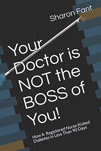 Your Doctor is NOT the BOSS of You!: How A Registered Nurse Kicked Diabetes In Less Than 90 Days by Sharon Fant