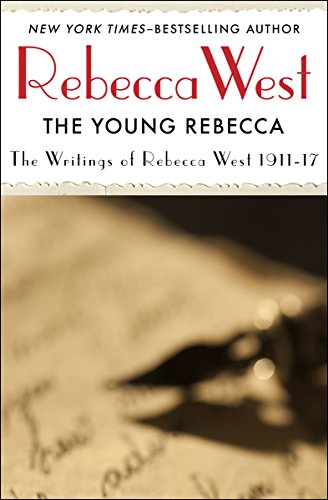 The Young Rebecca: Writings of Rebecca West 1911-17 by Rebecca West
