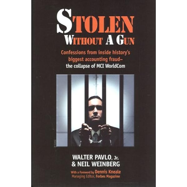 Stolen Without A Gun Confessions From Inside History S Biggest Accounting Fraud The Collapse Of Mci Worldcom Pavlo Jr Walter Weinberg Neil Amazon Com Books