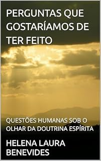 Livro PERGUNTAS QUE GOSTARÍAMOS DE TER FEITO: QUESTÕES HUMANAS SOB O OLHAR DA DOUTRINA ESPÍRITA