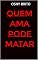 Livro QUEM AMA PODE MATAR
