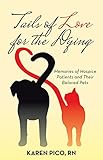 Tails of Love for the Dying: Memories of Hospice Patients and Their Beloved Pets by Karen Pico RN