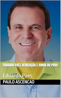 Livro Eduardo Paes Dedicação e Amor ao Povo: Eduardo Paes