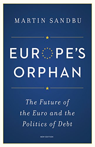Europe's Orphan: The Future of the Euro and the Politics of Debt Europe's Orphan: The Future of the Euro and the Politics of Debt