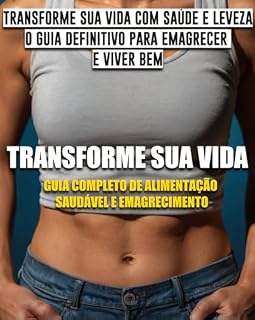 Livro Guia Completo de Alimentação Saudável e Emagrecimento: Transforme sua vida com saúde e leveza: o guia definitivo para emagrecer e viver bem
