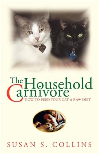 The Household Carnivore: How to Feed Your Cat A Raw Diet, by Susan S. Collins The Household Carnivore: How to Feed Your Cat A Raw Diet, by Susan S. Collins