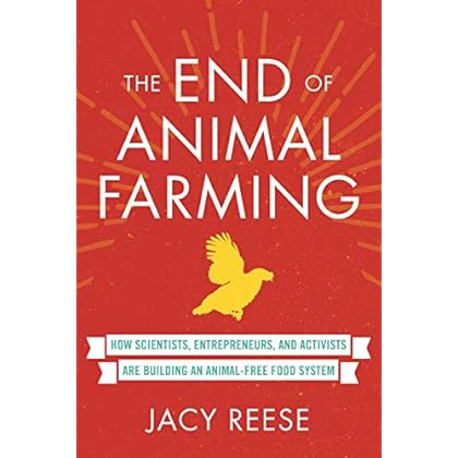 The End of Animal Farming: How Scientists, Entrepreneurs, and Activists Are Building an Animal-Free Food System