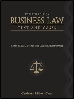 Business Law: Text and Cases: Legal, Ethical, Global, and Corporate Environment Business Law: Text and Cases: Legal, Ethical, Global, and Corporate Environment