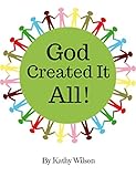 God Created It All! by Kathy Wilson