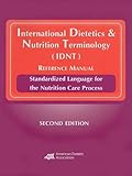 International Dietetics & Nutrition Terminology (IDNT) Reference Manual: Standarized Language for the Nutrition Care Process, American Dietetic Association, 0880914262