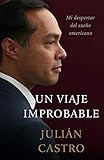 Un Viaje Improbable: Despertando de Mi Sueño Americano (Spanish Edition) by Julian Castro